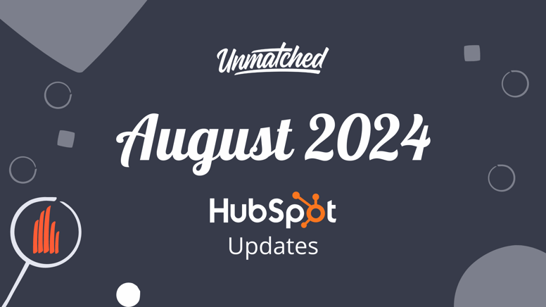 Unmatched August 2024 HubSpot Updates